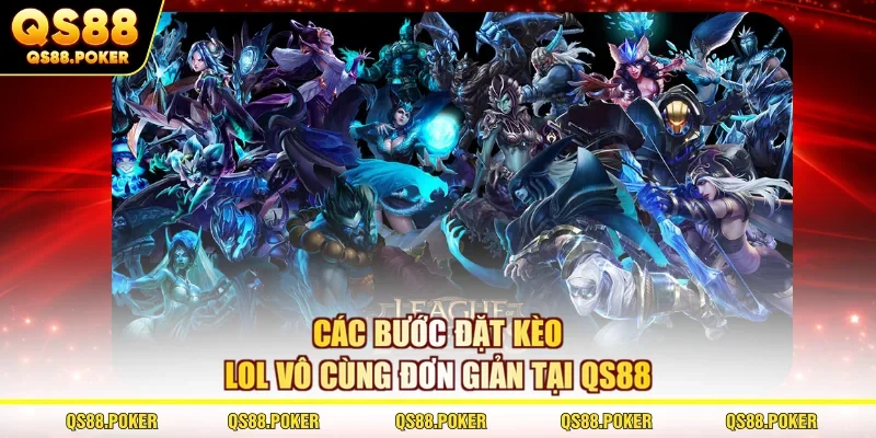 Cá Cược Liên Minh Huyền Thoại - Trải Nghiệm Đỉnh Cao Ở QS88 2 Các bước đặt kèo LOL vô cùng đơn giản tại QS88