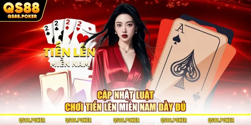 Luật Chơi Tiến Lên Miền Nam Từ A đến Z Cho Tân Binh 2026 2 Cập nhật luật chơi Tiến Lên Miền Nam đầy đủ
