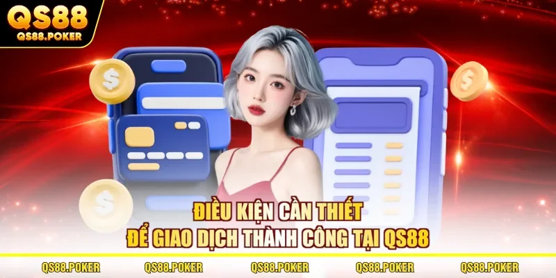 Nạp Tiền QS88 Thành Công 100% - Bí Quyết Dành Cho Hội Viên 3 Điều kiện cần thiết để giao dịch thành công tại QS88
