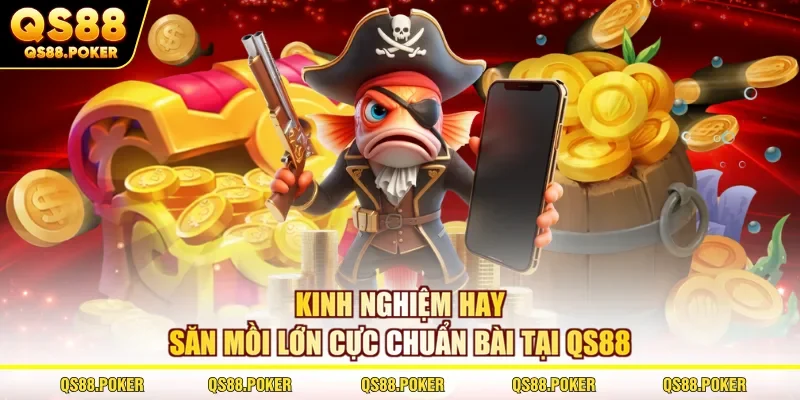 Bắn Cá H5 Chơi Ngay - Đấu Trường Đỉnh Nhất Tại Sân Chơi QS88 3 Kinh nghiệm hay săn mồi lớn cực chuẩn bài tại QS88
