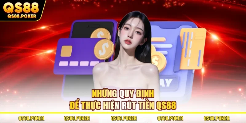 Rút Tiền QS88 Chưa Bao Giờ Dễ Đến Thế - Xem Ngay Cách Làm 1 Những quy định để thực hiện rút tiền QS88