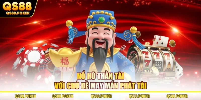 Khám Phá Nổ Hũ Thần Tài Đi Kèm Cơ Hội Săn Jackpot Lớn 1 Nổ hũ Thần Tài với chủ đề may mắn phát tài